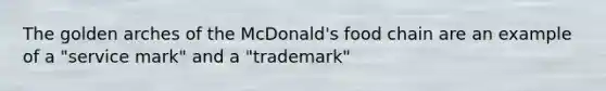 The golden arches of the McDonald's food chain are an example of a "service mark" and a "trademark"