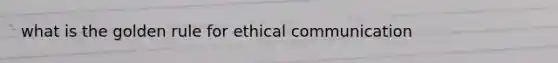 what is the golden rule for ethical communication