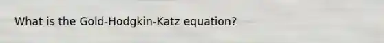 What is the Gold-Hodgkin-Katz equation?