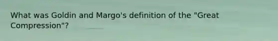 What was Goldin and Margo's definition of the "Great Compression"?