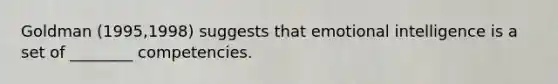 Goldman (1995,1998) suggests that emotional intelligence is a set of ________ competencies.