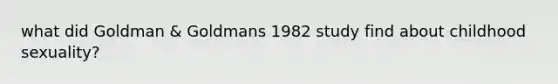 what did Goldman & Goldmans 1982 study find about childhood sexuality?