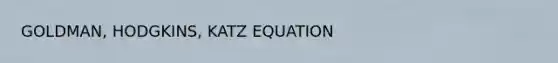 GOLDMAN, HODGKINS, KATZ EQUATION