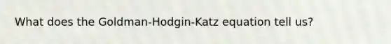 What does the Goldman-Hodgin-Katz equation tell us?