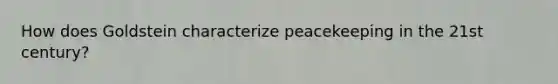 How does Goldstein characterize peacekeeping in the 21st century?