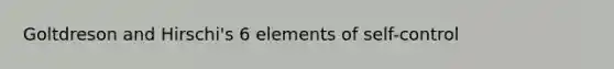 Goltdreson and Hirschi's 6 elements of self-control