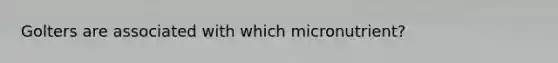 Golters are associated with which micronutrient?