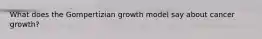 What does the Gompertizian growth model say about cancer growth?