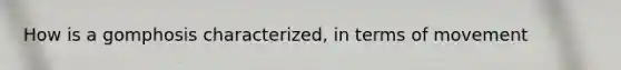 How is a gomphosis characterized, in terms of movement