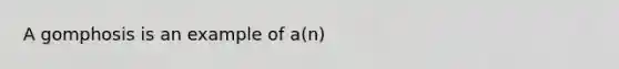 A gomphosis is an example of a(n)