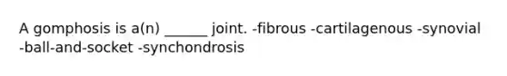 A gomphosis is a(n) ______ joint. -fibrous -cartilagenous -synovial -ball-and-socket -synchondrosis