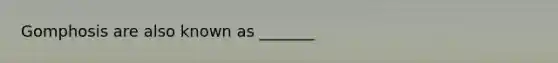 Gomphosis are also known as _______