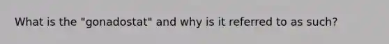 What is the "gonadostat" and why is it referred to as such?