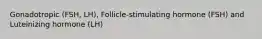 Gonadotropic (FSH, LH), Follicle-stimulating hormone (FSH) and Luteinizing hormone (LH)