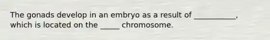 The gonads develop in an embryo as a result of ___________, which is located on the _____ chromosome.