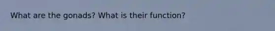 What are the gonads? What is their function?