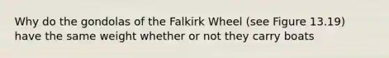 Why do the gondolas of the Falkirk Wheel (see Figure 13.19) have the same weight whether or not they carry boats