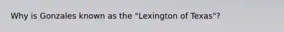 Why is Gonzales known as the "Lexington of Texas"?