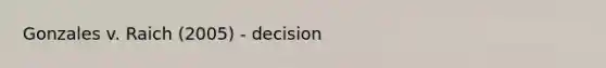 Gonzales v. Raich (2005) - decision