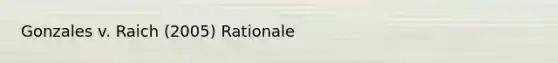 Gonzales v. Raich (2005) Rationale