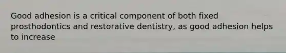 Good adhesion is a critical component of both fixed prosthodontics and restorative dentistry, as good adhesion helps to increase