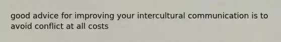 good advice for improving your intercultural communication is to avoid conflict at all costs