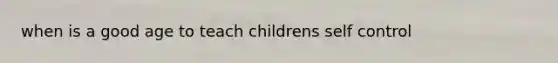 when is a good age to teach childrens self control