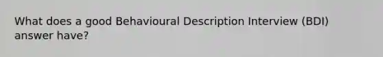 What does a good Behavioural Description Interview (BDI) answer have?