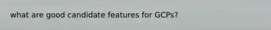 what are good candidate features for GCPs?