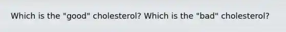 Which is the "good" cholesterol? Which is the "bad" cholesterol?