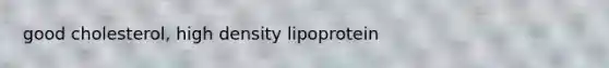 good cholesterol, high density lipoprotein