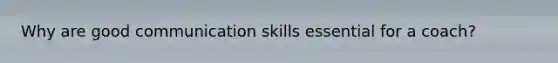 Why are good communication skills essential for a coach?