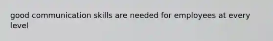 good communication skills are needed for employees at every level