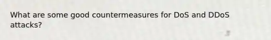 What are some good countermeasures for DoS and DDoS attacks?