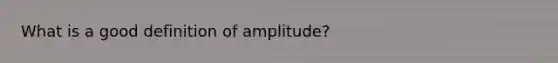 What is a good definition of amplitude?