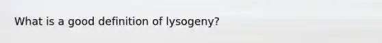 What is a good definition of lysogeny?