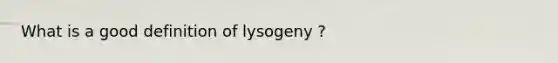 What is a good definition of lysogeny ?