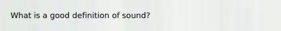 What is a good definition of sound?