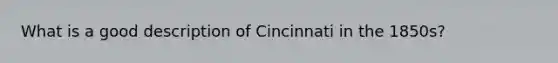 What is a good description of Cincinnati in the 1850s?