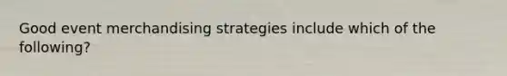 Good event merchandising strategies include which of the following?