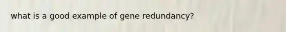 what is a good example of gene redundancy?