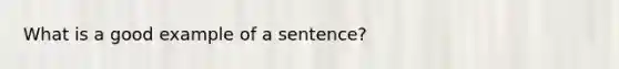 What is a good example of a sentence?