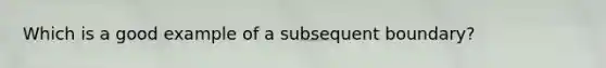 Which is a good example of a subsequent boundary?