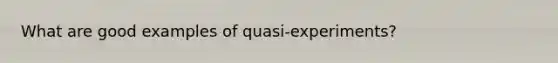 What are good examples of quasi-experiments?