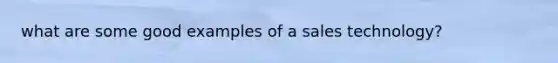 what are some good examples of a sales technology?
