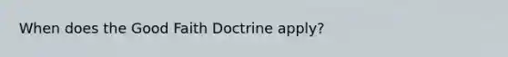 When does the Good Faith Doctrine apply?