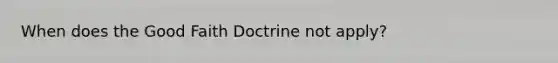 When does the Good Faith Doctrine not apply?