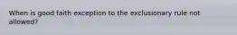 When is good faith exception to the exclusionary rule not allowed?