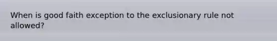 When is good faith exception to the exclusionary rule not allowed?