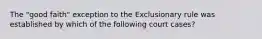 The "good faith" exception to the Exclusionary rule was established by which of the following court cases?